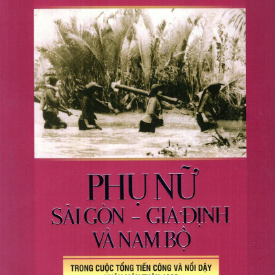 Phụ Nữ Sài Gòn - Gia Định Và Nam Bộ Trong Cuộc Tổng Tiến Công Và Nổi Dậy Xuân Mậu Thân 1968