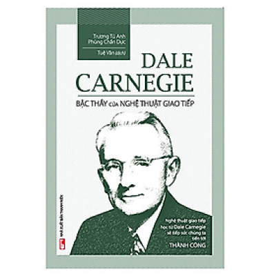 Dale Carnegie - Bậc Thầy Của Nghệ Thuật Giao Tiếp (Tái Bản)