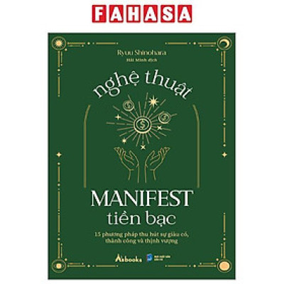 Nghệ Thuật Manifest Tiền Bạc - 15 Phương Pháp Thu Hút Sự Giàu Có, Thành Công Và Thịnh Vượng