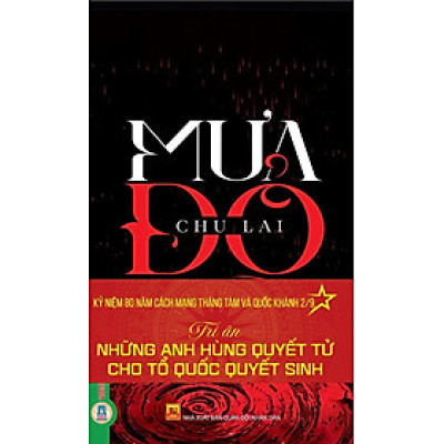 MƯA ĐỎ - Chu Lai (Kỷ niệm 80 năm Cách Mạng Tháng Tám và Quốc Khánh 2/9: Tri Ân Những Anh Hùng Quyết Tử Cho Tổ Quốc Quyết Sinh) - Vietnambook