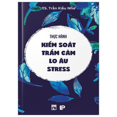 Sách - Thực Hành Kiểm Soát Trầm Cảm-Lo Âu-Stress