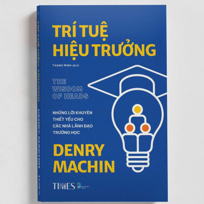 Trí Tuệ Hiệu Trưởng - Những Lời Khuyên Thiết Yếu Cho Các Nhà Lãnh Đạo Trường Học - Denry Machin - Thanh Minh dịch - (bìa mềm)