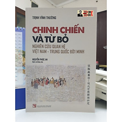 CHINH CHIẾN VÀ TỪ BỎ - NGHIÊN CỨU QUAN HỆ VIỆT NAM – TRUNG QUỐC ĐỜI MINH – NGUYỄN PHÚC AN dịch –